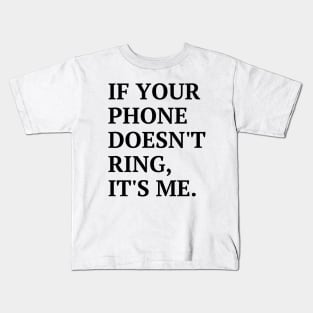 If your phone doesn't ring, it's me Kids T-Shirt